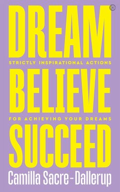 Dream, Believe, Succeed: Strictly Inspirational Actions for Achieving Your Dreams - Sacre-Dallerup, Camilla