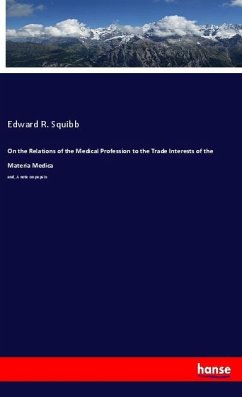 On the Relations of the Medical Profession to the Trade Interests of the Materia Medica - Squibb, Edward R.