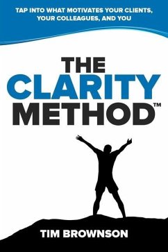 The Clarity Method: Tap Into What Motivates Your Clients, Your Colleagues, and You - Brownson, Tim