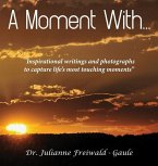 A Moment With...: &quote;Inspirational writings and photographs to capture life's most touching moments&quote;