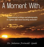 A Moment With...: "Inspirational writings and photographs to capture life's most touching moments"