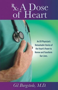 Rx: A Dose of Heart: An ER Physician's Remarkable Stories of the Heart's Power to Renew and Transform Our Lives. - Burgstede M. D., Gil
