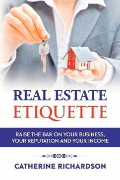 Real Estate Etiquette: Raise the Bar on Your Business, Your Reputation and Your Income - Richardson, Catherine