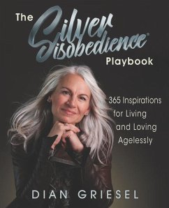 The Silver Disobedience Playbook: 365 Inspirations for Living and Loving Agelessly - Griesel, Dian