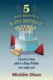 5 Easy Steps To A Happy Birthday!: A practical, funny guide to a Happy Birthday every single year!