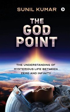 The God Point: The Understanding of Mysterious Life between Zero and Infinity - Sunil Kumar