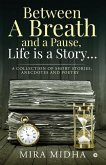Between a Breath and a Pause, Life is a Story...: A collection of short stories, anecdotes and poetry