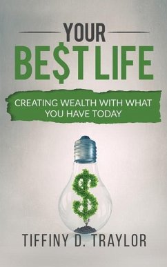 Your Best Life: Creating wealth with what you have today - Traylor, Tiffiny Dewon