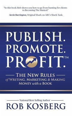 Publish. Promote. Profit.: The New Rules of Writing, Marketing & Making Money with a Book - Kosberg, Rob