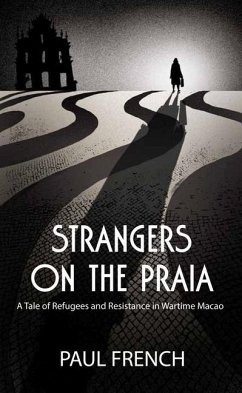 Strangers on the Praia: A Tale of Refugees and Resistance in Wartime Macao - French, Paul