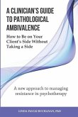 A Clinician's Guide to Pathological Ambivalence: How to Be on Your Client's Side Without Taking a Side