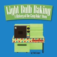 Light Bulb Baking: A History of the Easy-Bake Oven - Coopee, Todd