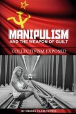 Manipulism and the Weapon of Guilt: Collectivism Exposed