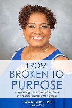 From Broken to Purpose: How Caring for Others Helped me Overcome Abuse and Trauma - Bork, Dawn