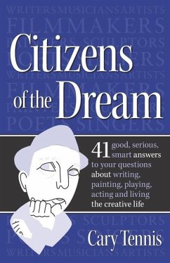Citizens of the Dream: Advice on Writing, Painting, Playing, Acting and Being: 41 smart answers to tough questions about living the creative - Tennis, Cary