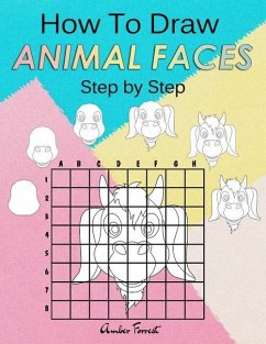 How To Draw Animal Faces Step by Step: Drawing Animals For Kids & Adults: A Step-by-Step Drawing and Activity Book for Kids - Forrest, Amber