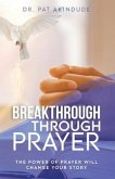 Breakthrough Through Prayer: The Power of Prayer Will Change Your Story