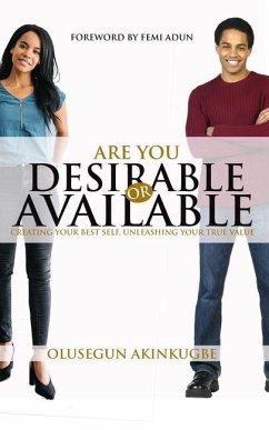 Are You Desirable or Available: Creating Your Best Self, Unleashing Your True Value - Akinkugbe, Olusegun