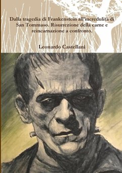 Dalla tragedia di Frankenstein all'incredulità di San Tommaso. Risurrezione della carne e reincarnazione a confronto. - Castellani, Leonardo