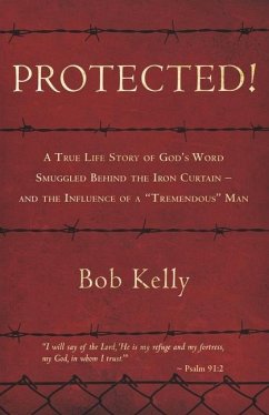 Protected!: A True Life Story of God's Word Smuggled Behind the Iron Curtain and the Influence of a Tremendous Man - Kelly, Bob