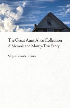 The Great Aunt Alice Collection: A Memoir and Mostly-True Story Volume 1 - Schreiber-Carter, Megan