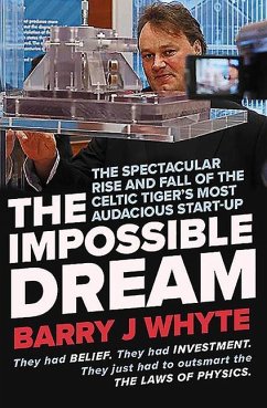 The Impossible Dream: The Spectacular Rise and Fall of Steorn, the Celtic Tiger's Most Audacious Start-Up - Whyte, Barry J.