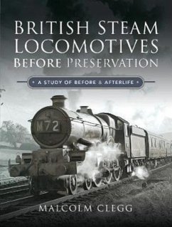 British Steam Locomotives Before Preservation - Clegg, Malcolm