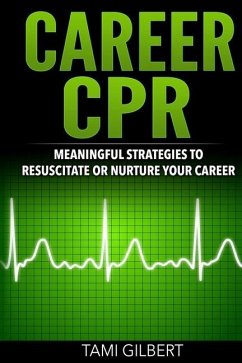 Career CPR: Meaningful Strategies to Resuscitate or Nurture Your Career - Gilbert, Tami