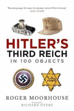 Hitler's Third Reich in 100 Objects - Moorhouse, Roger