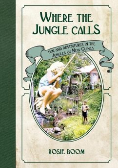 Where the Jungle Calls: Fun and Adventures in the Jungles of New Guinea - Boom, Rosie