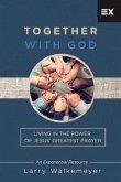 Together with God: Living in the Power of Jesus' Greatest Prayer