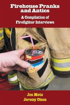 Firehouse Pranks and Antics: A Compilation of Firefighter Interviews - Metz, Jon; Olson, Jeremy