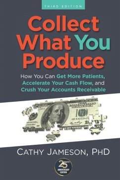 Collect What You Produce: How You Can Get More Patients, Accelerate Your Cash Flow and Crush Your Accounts Receivable - Jameson, Cathy