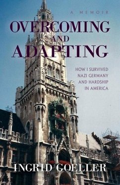 Overcoming and Adapting: How I survived Nazi Germany and Hardship in America - Goeller, Ingrid