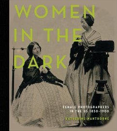 Women in the Dark: Female Photographers in the Us, 1850-1900 - Manthorne, Katherine