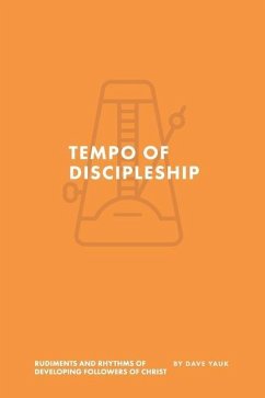 The Tempo of Discipleship: The Musical Rudiments and Rhythms of Developing Followers of Christ - Yauk, Dave