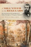 A Volunteer in the Regulars: The Civil War Journal and Memoir of Gilbert Thompson, Us Engineer Battalion