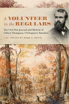 A Volunteer in the Regulars: The Civil War Journal and Memoir of Gilbert Thompson, Us Engineer Battalion - Smith, Mark A.