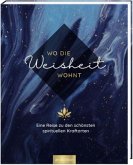 Wo die Weisheit wohnt. Eine Reise zu den schönsten spirituellen Kraftorten