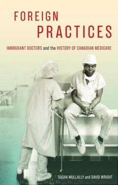 Foreign Practices: Immigrant Doctors and the History of Canadian Medicare Volume 54 - Mullally, Sasha; Wright, David