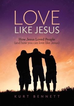 Love Like Jesus: How Jesus Loved People (and how you can love like Jesus) - Bennett, Kurt