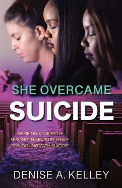 She Overcame Suicide: Inspiring Stories of Serving in Ministry While Struggling with Suicide - Clegg, Lenai; Bouie, Jesta; Twitty, Nicole