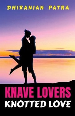 Knave Lovers Knotted Love: Real Love Misunderstood - Dhiranjan Patra