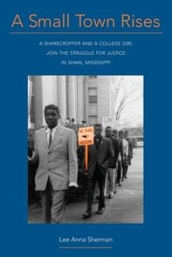 A Small Town Rises: A Sharecropper and a College Girl Join the Struggle for Justice in Shaw, Mississippi - Sherman, Lee Anna