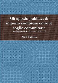 Gli appalti pubblici di importo compreso entro le soglie comunitarie - Battista, Aldo