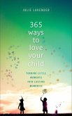 365 Ways to Love Your Child - Turning Little Moments into Lasting Memories