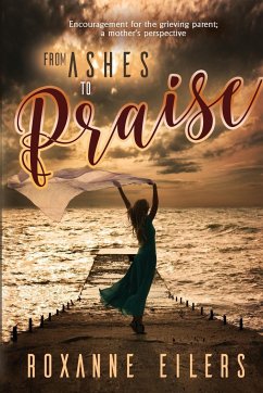 From Ashes to Praise - Eilers, Roxanne A.