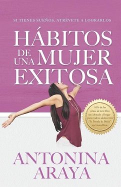 Hábitos de una mujer exitosa: Si tienes sueños, atrévete a lograrlos - Araya, Antonina