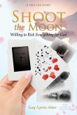 Shoot the Moon: Willing to Risk Everything for God A TRUE LIFE STORY Her life was not just any ole game of cards!