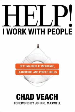 Help! I Work with People - Getting Good at Influence, Leadership, and People Skills - Veach, Chad; Maxwell, John